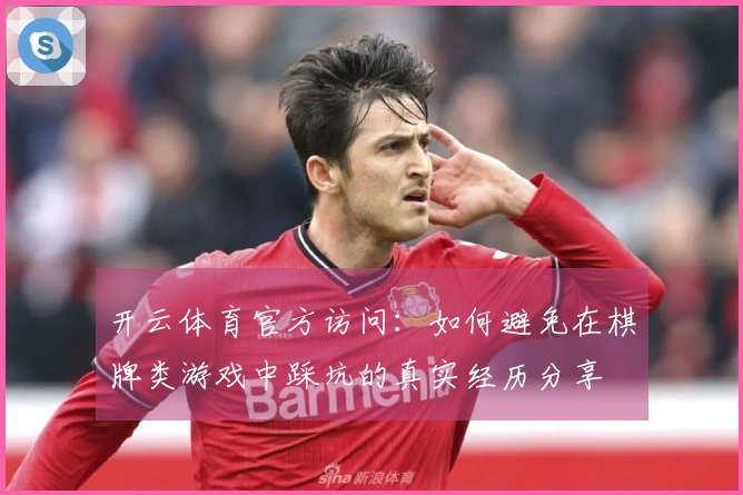 开云体育官方访问：如何避免在棋牌类游戏中踩坑的真实经历分享
