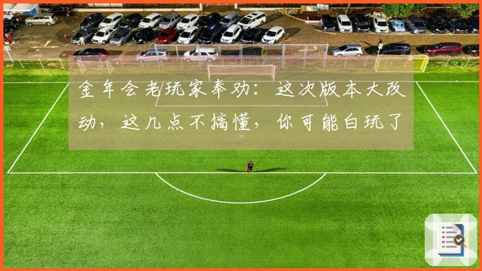 金年会老玩家奉劝：这次版本大改动，这几点不搞懂，你可能白玩了！